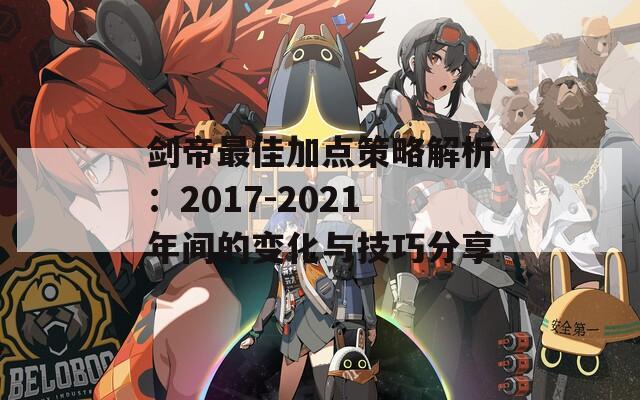 剑帝最佳加点策略解析：2017-2021年间的变化与技巧分享