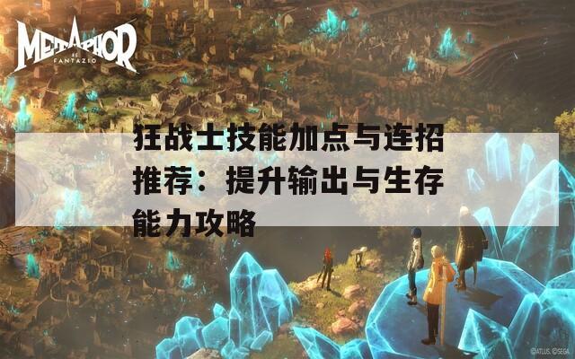 狂战士技能加点与连招推荐：提升输出与生存能力攻略