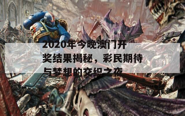 2020年今晚澳门开奖结果揭秘，彩民期待与梦想的交织之夜