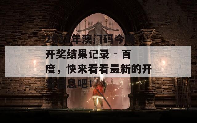 2021年澳门码今晚开奖结果记录 - 百度，快来看看最新的开奖信息吧！