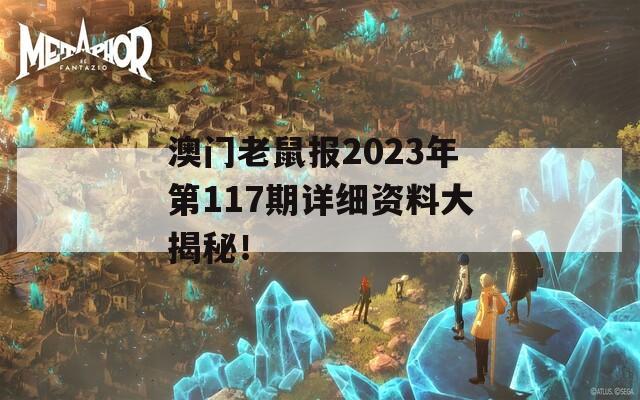 澳门老鼠报2023年第117期详细资料大揭秘！