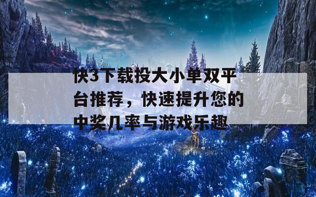 快3下载投大小单双平台推荐，快速提升您的中奖几率与游戏乐趣