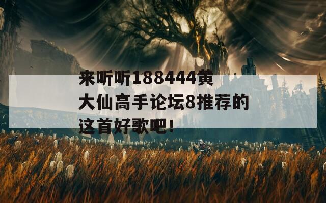 来听听188444黄大仙高手论坛8推荐的这首好歌吧！