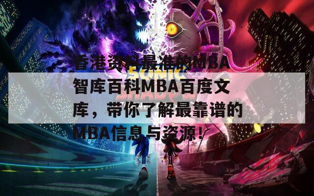 香港资料最准的MBA智库百科MBA百度文库，带你了解最靠谱的MBA信息与资源！