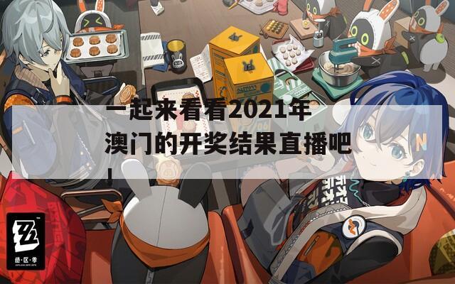 一起来看看2021年澳门的开奖结果直播吧！