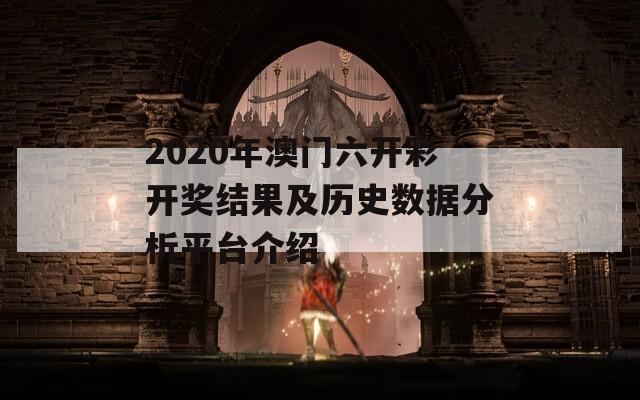 2020年澳门六开彩开奖结果及历史数据分析平台介绍