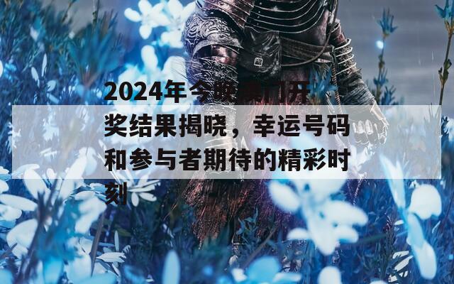 2024年今晚澳门开奖结果揭晓，幸运号码和参与者期待的精彩时刻