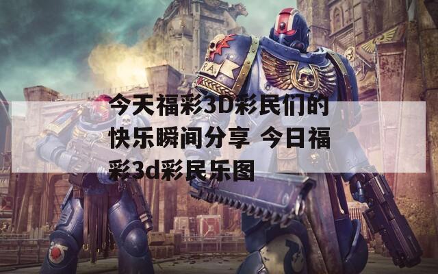 今天福彩3D彩民们的快乐瞬间分享 今日福彩3d彩民乐图