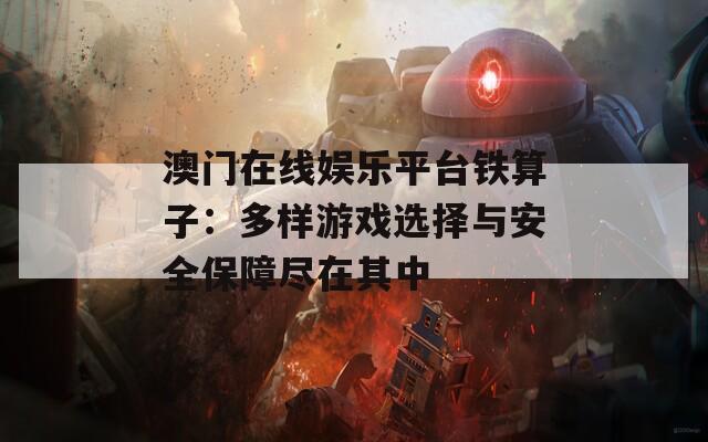 澳门在线娱乐平台铁算子：多样游戏选择与安全保障尽在其中