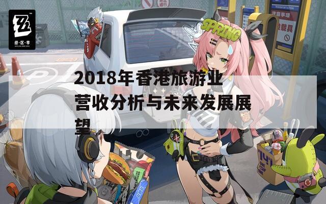 2018年香港旅游业营收分析与未来发展展望