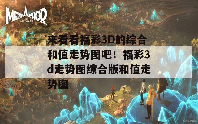 来看看福彩3D的综合和值走势图吧！福彩3d走势图综合版和值走势图