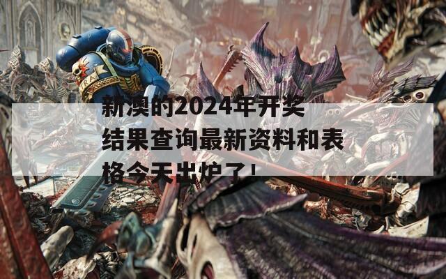 新澳的2024年开奖结果查询最新资料和表格今天出炉了！