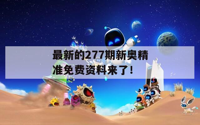 最新的277期新奥精准免费资料来了！