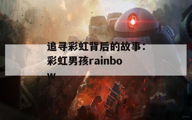 追寻彩虹背后的故事：彩虹男孩rainbow