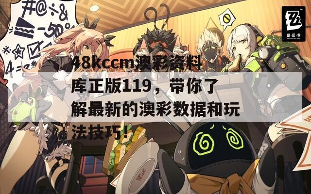 48kccm澳彩资料库正版119，带你了解最新的澳彩数据和玩法技巧！