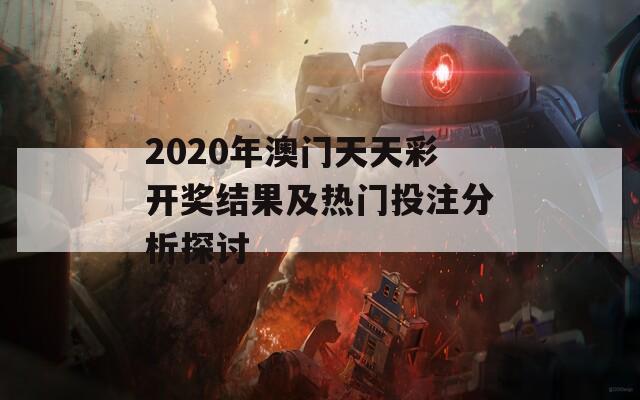 2020年澳门天天彩开奖结果及热门投注分析探讨