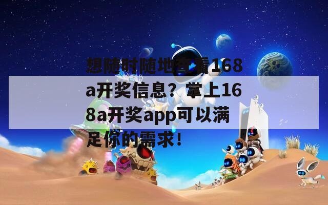 想随时随地查看168a开奖信息？掌上168a开奖app可以满足你的需求！