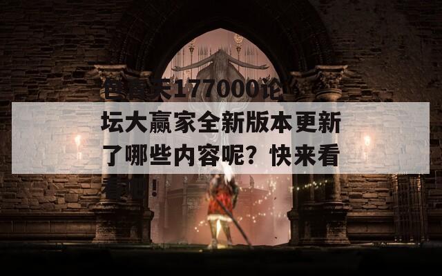 包青天177000论坛大赢家全新版本更新了哪些内容呢？快来看看吧！