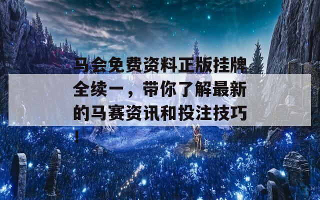 马会免费资料正版挂牌全续一，带你了解最新的马赛资讯和投注技巧！