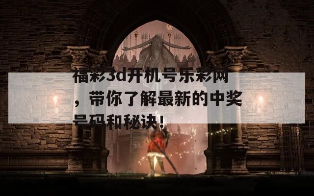 福彩3d开机号乐彩网，带你了解最新的中奖号码和秘诀！