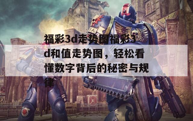 福彩3d走势图福彩3d和值走势图，轻松看懂数字背后的秘密与规律