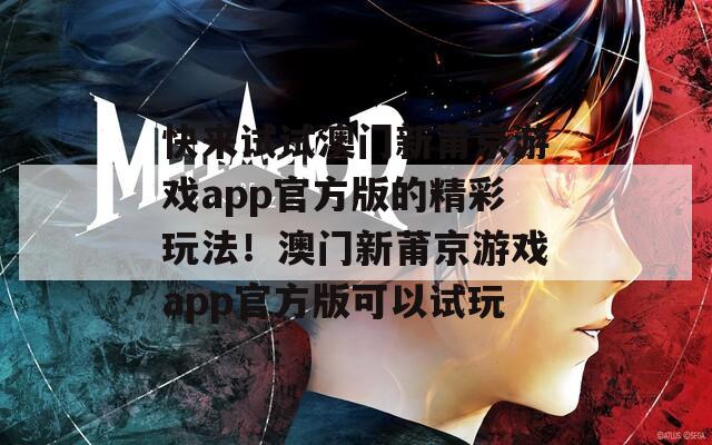 快来试试澳门新莆京游戏app官方版的精彩玩法！澳门新莆京游戏app官方版可以试玩