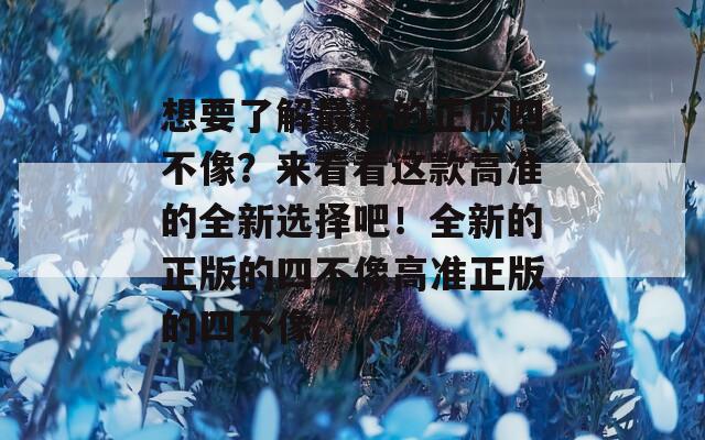 想要了解最新的正版四不像？来看看这款高准的全新选择吧！全新的正版的四不像高准正版的四不像