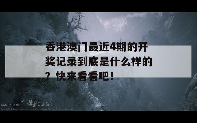 香港澳门最近4期的开奖记录到底是什么样的？快来看看吧！