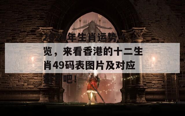 2024年生肖运势一览，来看香港的十二生肖49码表图片及对应数字吧！