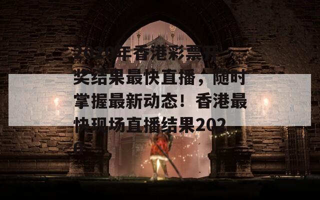 2020年香港彩票开奖结果最快直播，随时掌握最新动态！香港最快现场直播结果2020