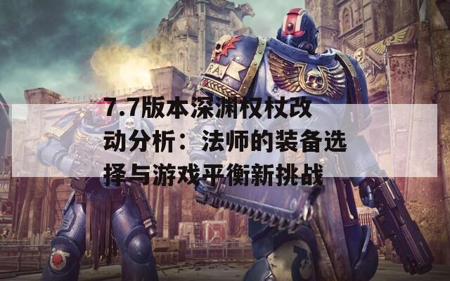 7.7版本深渊权杖改动分析：法师的装备选择与游戏平衡新挑战