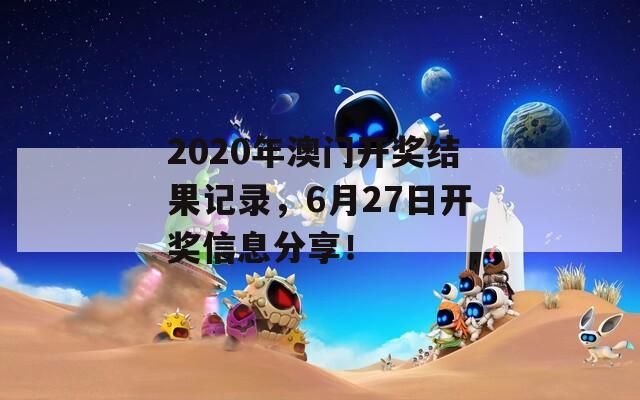 2020年澳门开奖结果记录，6月27日开奖信息分享！