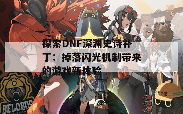 探索DNF深渊史诗补丁：掉落闪光机制带来的游戏新体验