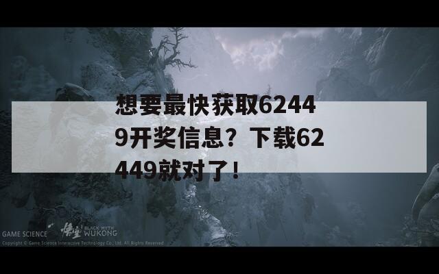 想要最快获取62449开奖信息？下载62449就对了！