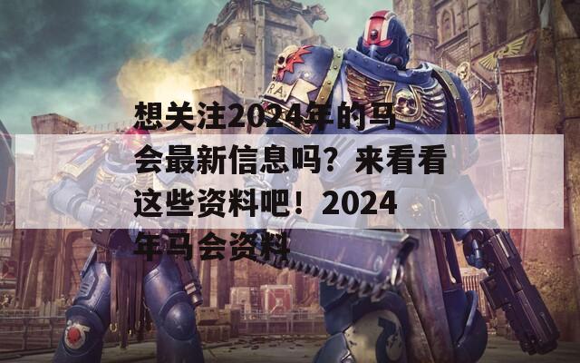 想关注2024年的马会最新信息吗？来看看这些资料吧！2024年马会资料