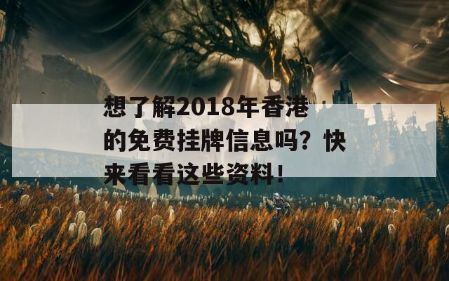 想了解2018年香港的免费挂牌信息吗？快来看看这些资料！