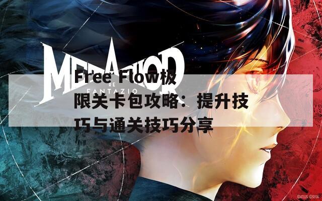 Free Flow极限关卡包攻略：提升技巧与通关技巧分享