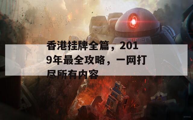 香港挂牌全篇，2019年最全攻略，一网打尽所有内容