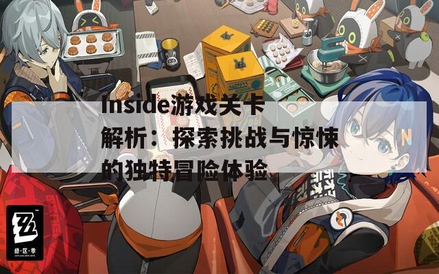 Inside游戏关卡解析：探索挑战与惊悚的独特冒险体验