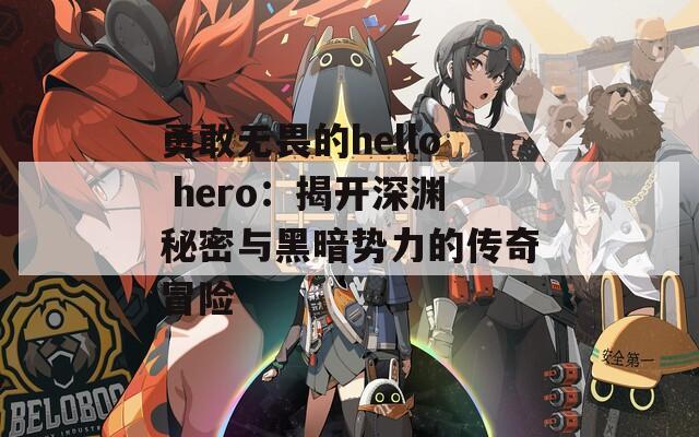 勇敢无畏的hello hero：揭开深渊秘密与黑暗势力的传奇冒险