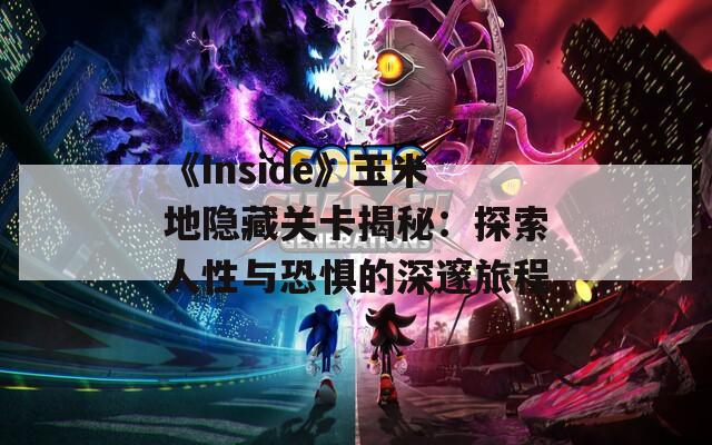 《Inside》玉米地隐藏关卡揭秘：探索人性与恐惧的深邃旅程