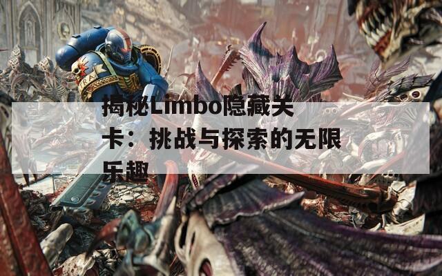 揭秘Limbo隐藏关卡：挑战与探索的无限乐趣