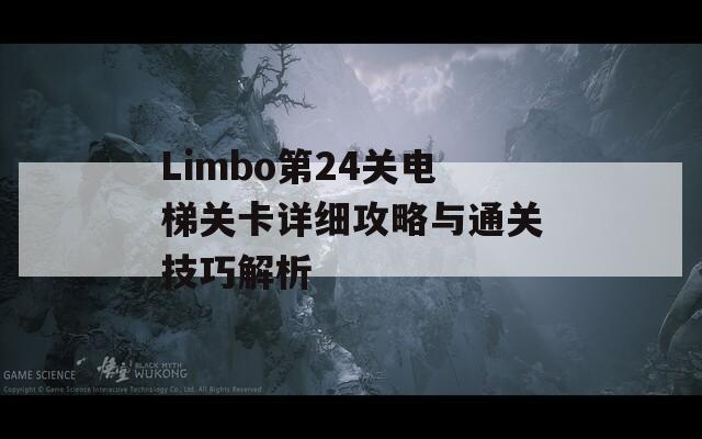 Limbo第24关电梯关卡详细攻略与通关技巧解析