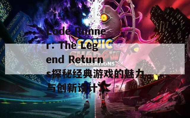 Lode Runner: The Legend Returns探秘经典游戏的魅力与创新设计