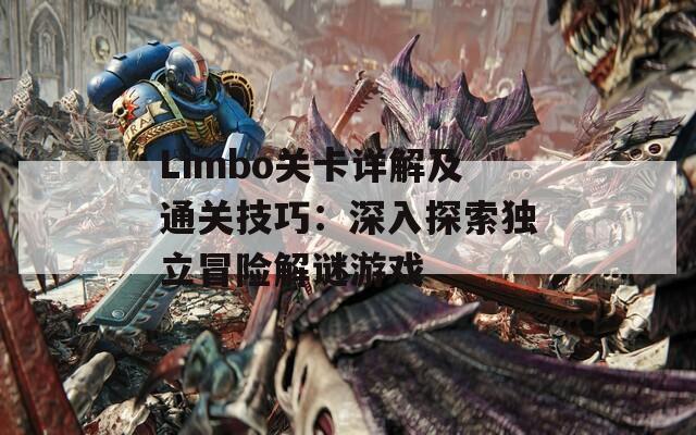 Limbo关卡详解及通关技巧：深入探索独立冒险解谜游戏