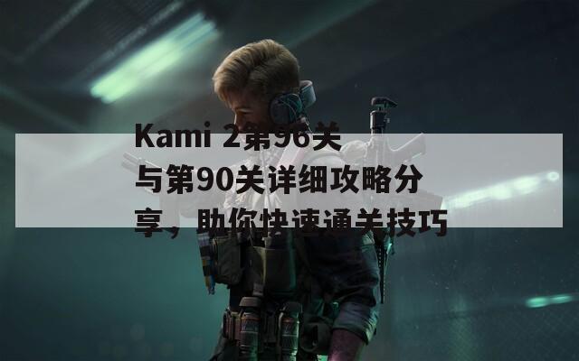 Kami 2第96关与第90关详细攻略分享，助你快速通关技巧