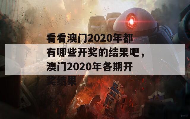 看看澳门2020年都有哪些开奖的结果吧，澳门2020年各期开奖结果