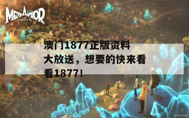 澳门1877正版资料大放送，想要的快来看看1877！