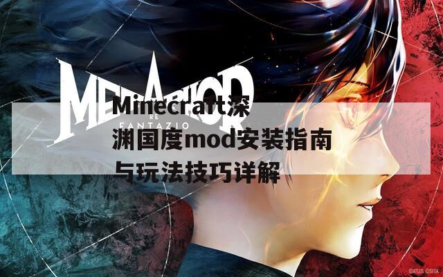 Minecraft深渊国度mod安装指南与玩法技巧详解