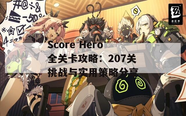 Score Hero全关卡攻略：207关挑战与实用策略分享